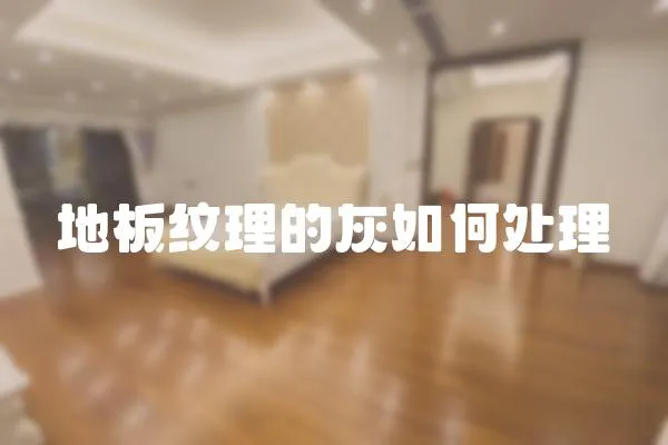 地板紋理的灰如何處理