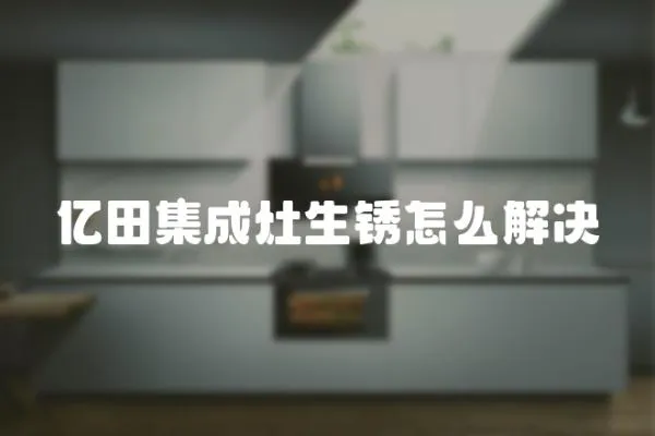億田集成灶生銹怎么解決