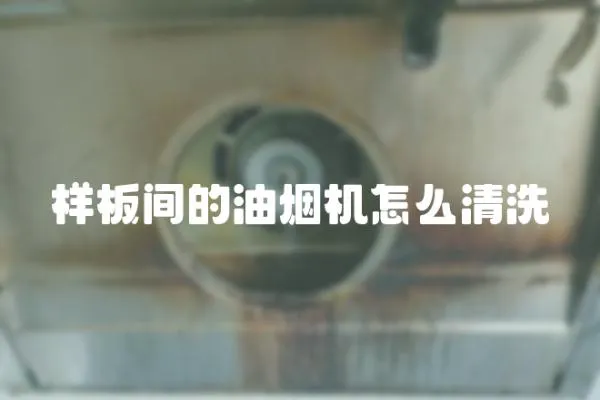 樣板間的油煙機怎么清洗