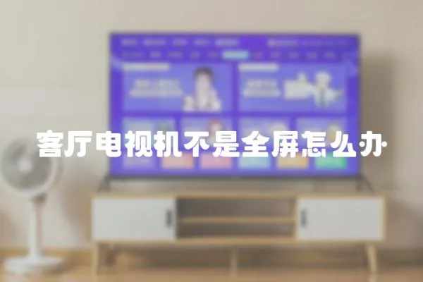 客廳電視機不是全屏怎么辦
