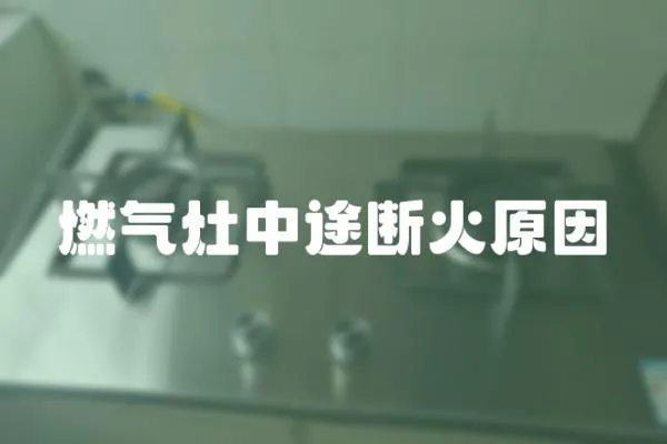 燃氣灶中途斷火原因