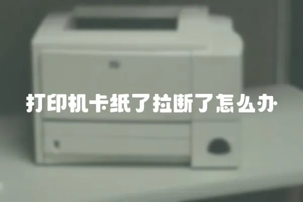 打印機卡紙了拉斷了怎么辦