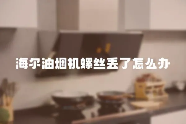 海爾油煙機(jī)螺絲丟了怎么辦