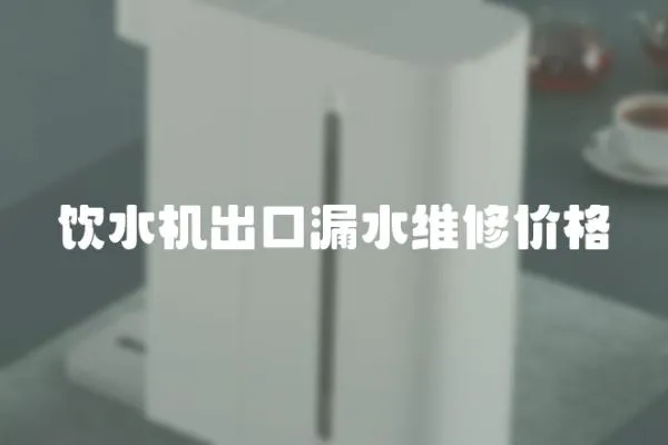 飲水機(jī)出口漏水維修價(jià)格