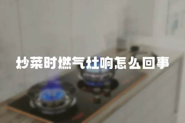 炒菜時燃氣灶響怎么回事