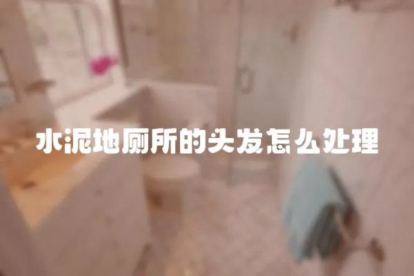 水泥地廁所的頭發(fā)怎么處理