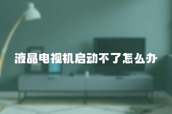 液晶電視機啟動不了怎么辦