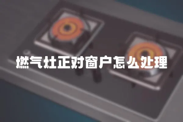 燃氣灶正對窗戶怎么處理