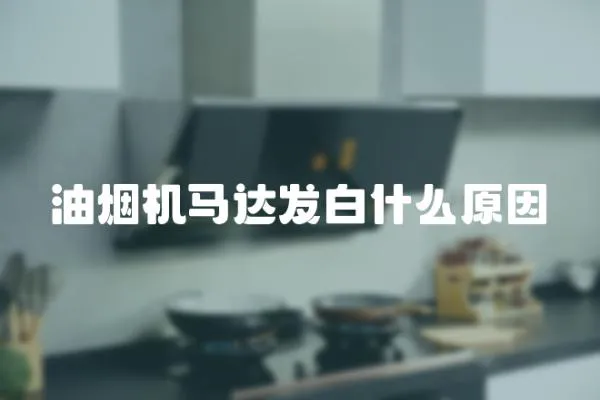 油煙機(jī)馬達(dá)發(fā)白什么原因