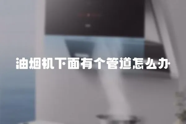 油煙機下面有個管道怎么辦