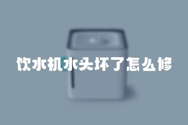 飲水機(jī)水頭壞了怎么修