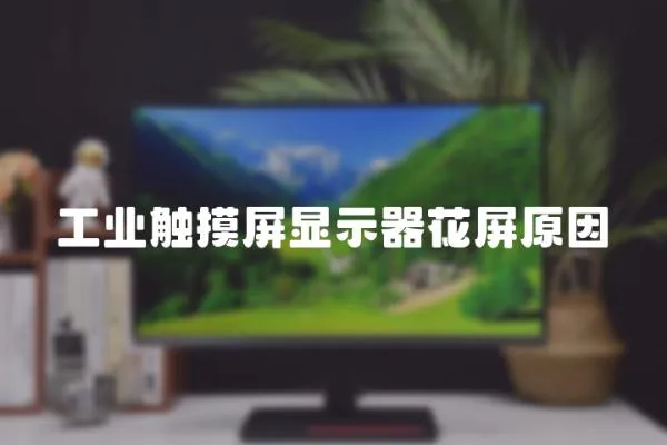 工业触摸屏显示器花屏原因