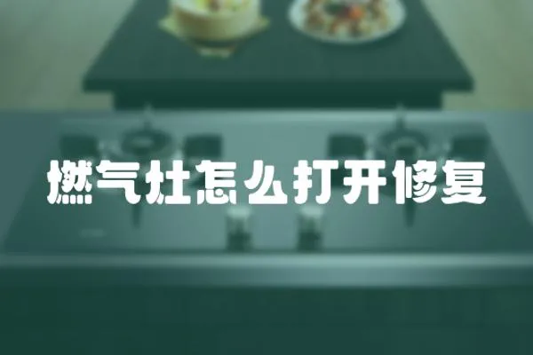 燃氣灶怎么打開修復(fù)