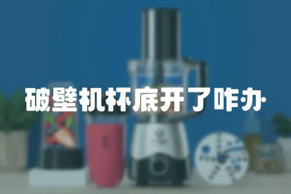 破壁機杯底開了咋辦