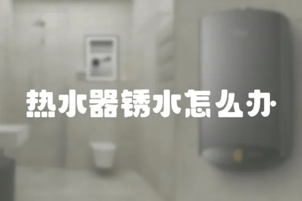 熱水器銹水怎么辦