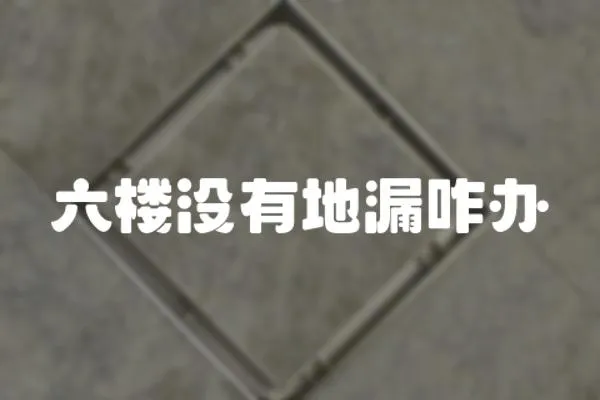 六樓沒有地漏咋辦