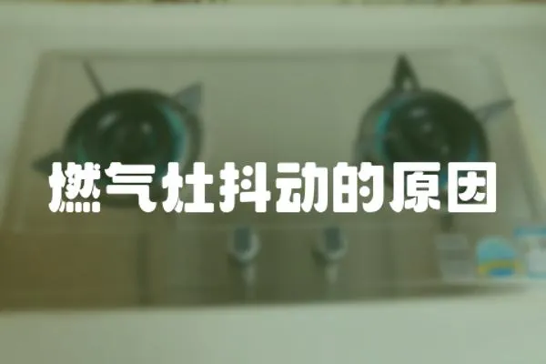 燃氣灶抖動的原因