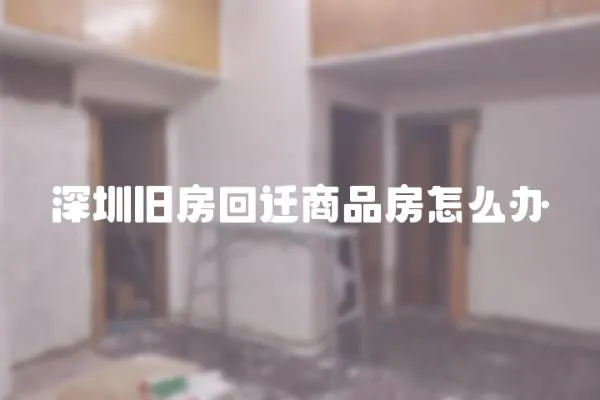 深圳舊房回遷商品房怎么辦