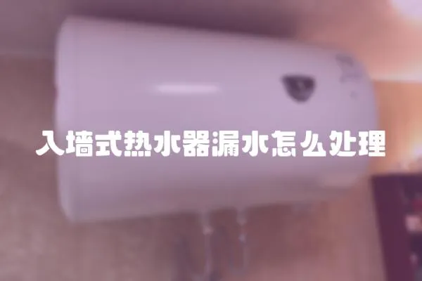 入墻式熱水器漏水怎么處理