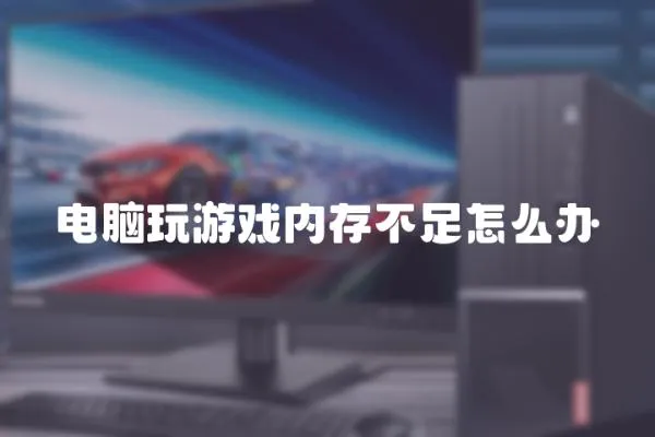 電腦玩游戲內存不足怎么辦