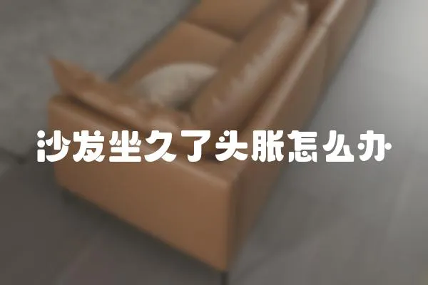 沙發(fā)坐久了頭脹怎么辦