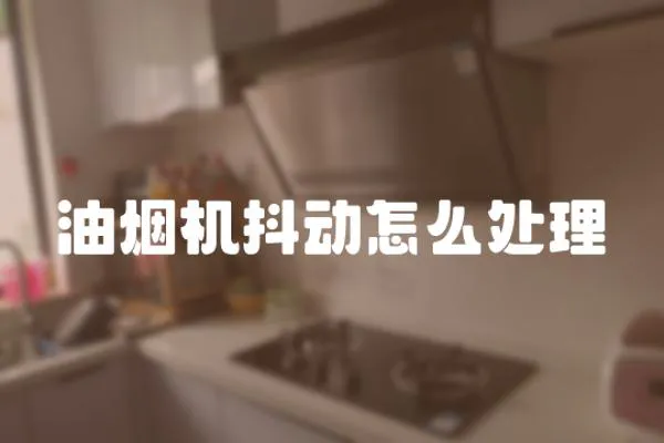 油煙機抖動怎么處理