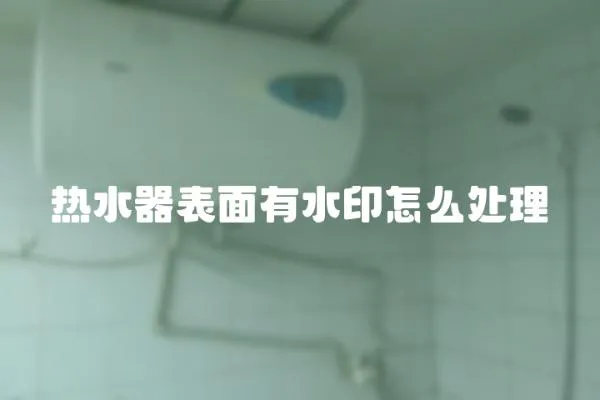 熱水器表面有水印怎么處理