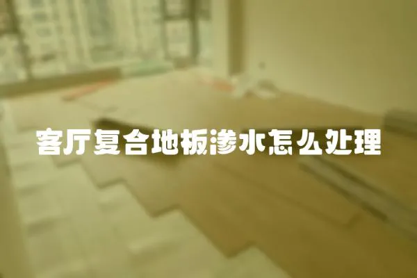 客廳復合地板滲水怎么處理