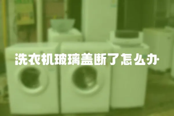 洗衣機玻璃蓋斷了怎么辦