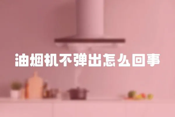 油煙機不彈出怎么回事