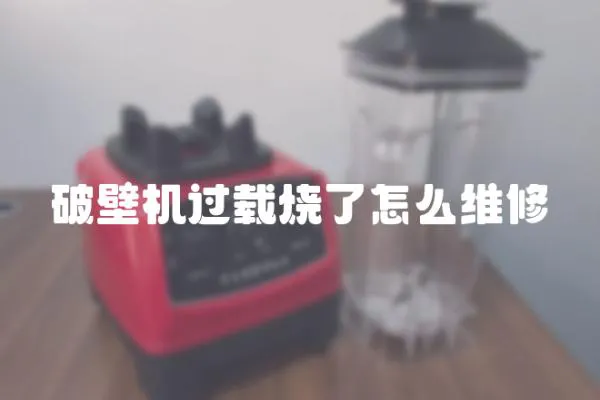 破壁機過載燒了怎么維修