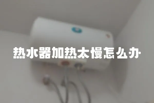 熱水器加熱太慢怎么辦