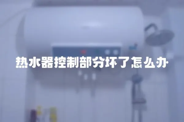 熱水器控制部分壞了怎么辦