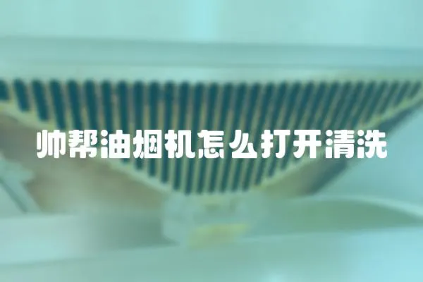 帥幫油煙機怎么打開清洗
