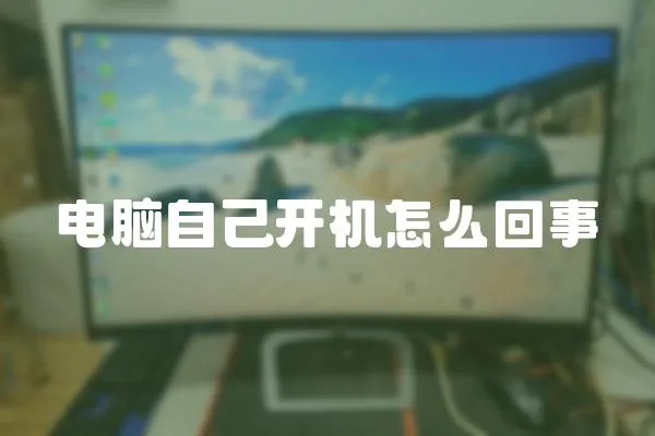 電腦自己開(kāi)機(jī)怎么回事