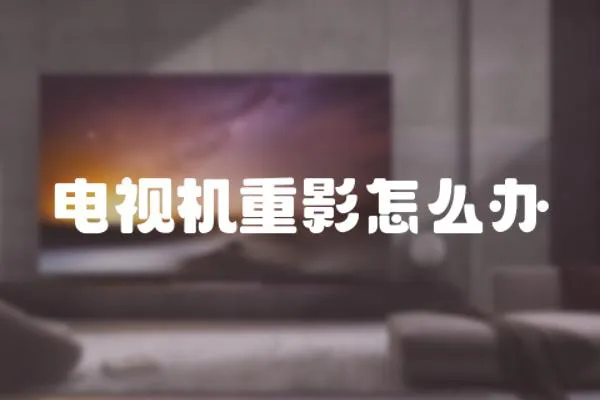 電視機重影怎么辦