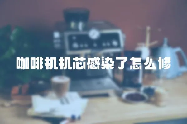 咖啡機機芯感染了怎么修