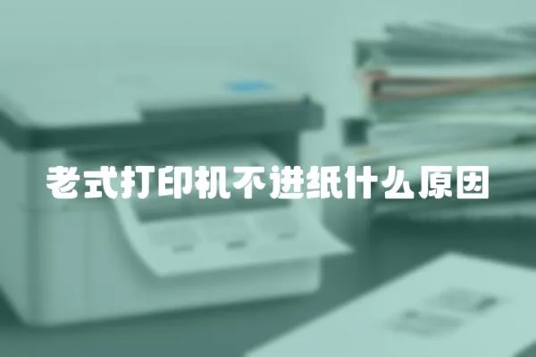 老式打印機(jī)不進(jìn)紙什么原因