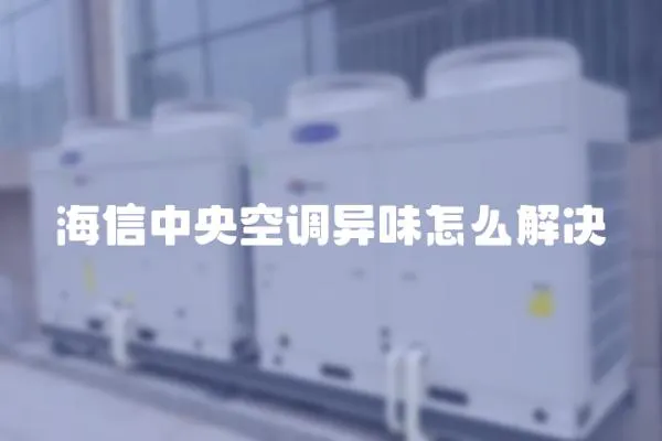 海信中央空調(diào)異味怎么解決