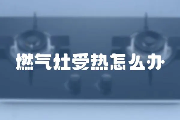 燃氣灶受熱怎么辦