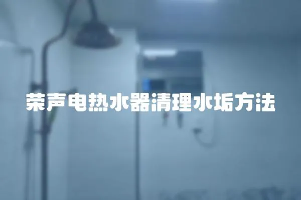 榮聲電熱水器清理水垢方法