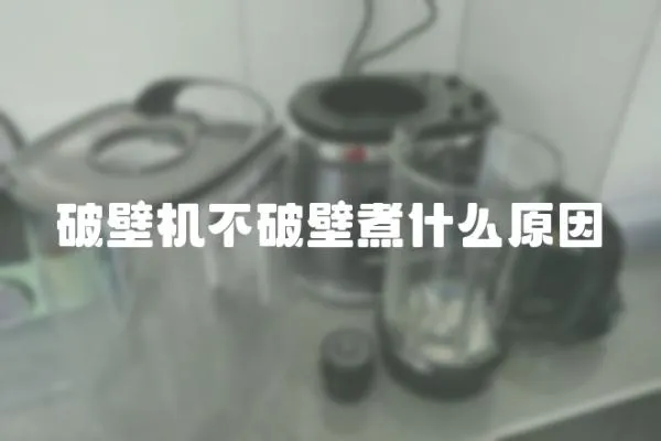 破壁機不破壁煮什么原因