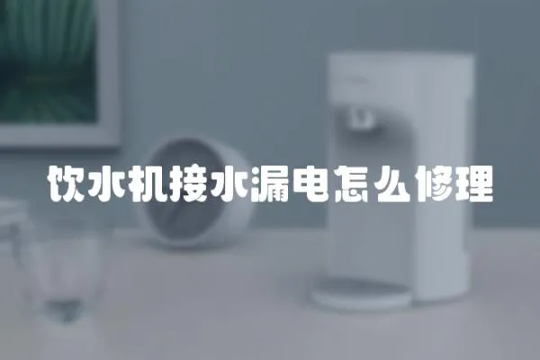 飲水機(jī)接水漏電怎么修理