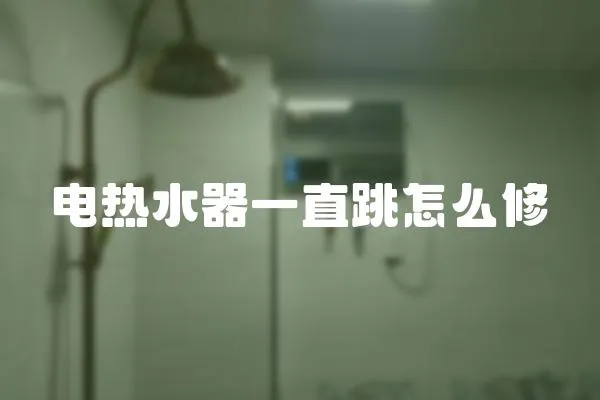 電熱水器一直跳怎么修