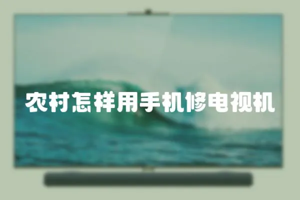 農(nóng)村怎樣用手機修電視機