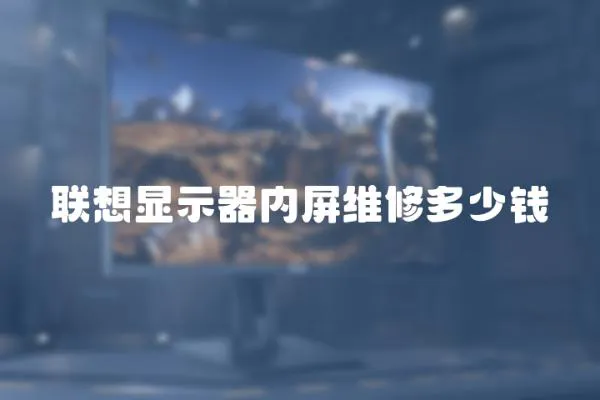 聯(lián)想顯示器內(nèi)屏維修多少錢