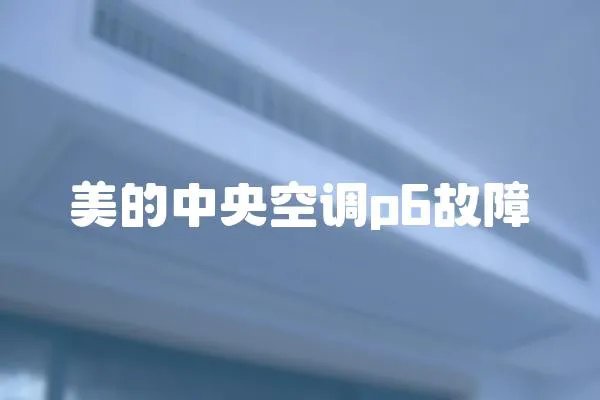 美的中央空調p6故障