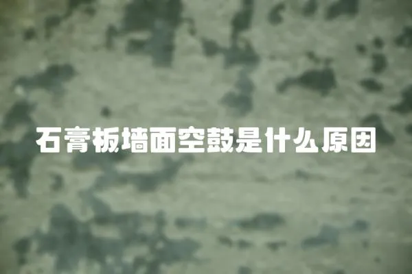 石膏板墻面空鼓是什么原因