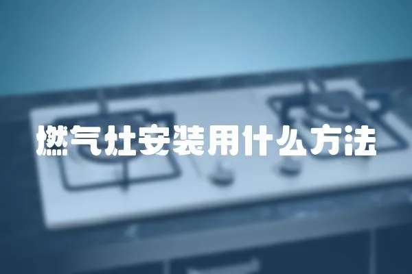 燃?xì)庠畎惭b用什么方法