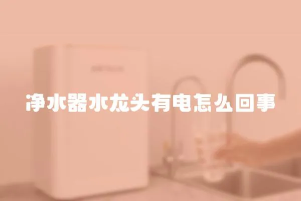 凈水器水龍頭有電怎么回事